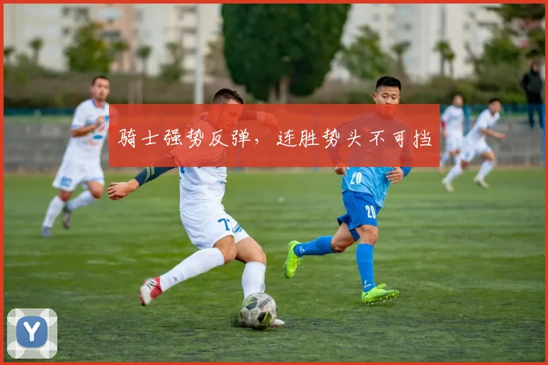 骑士强势反弹,连胜势头不可挡