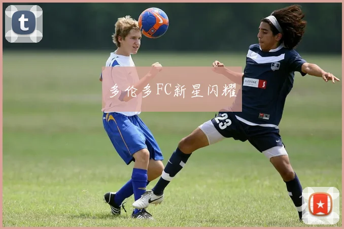 多伦多FC新星闪耀