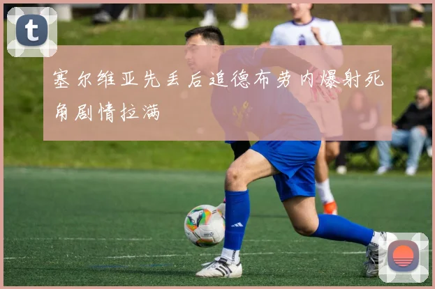 塞尔维亚先丢后追德布劳内爆射死角剧情拉满