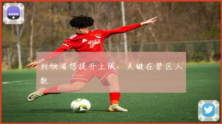 利物浦想提升上限，关键在禁区人数