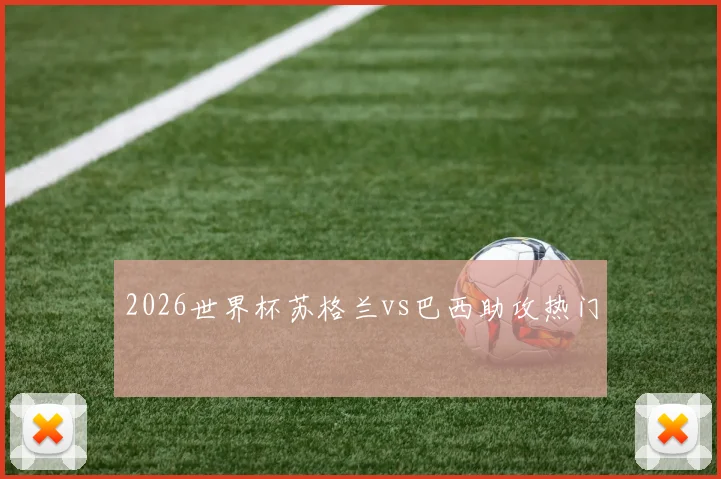 2026世界杯苏格兰vs巴西助攻热门