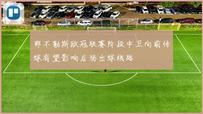 那不勒斯欧冠联赛阶段中卫向前传球有望影响后场出球线路