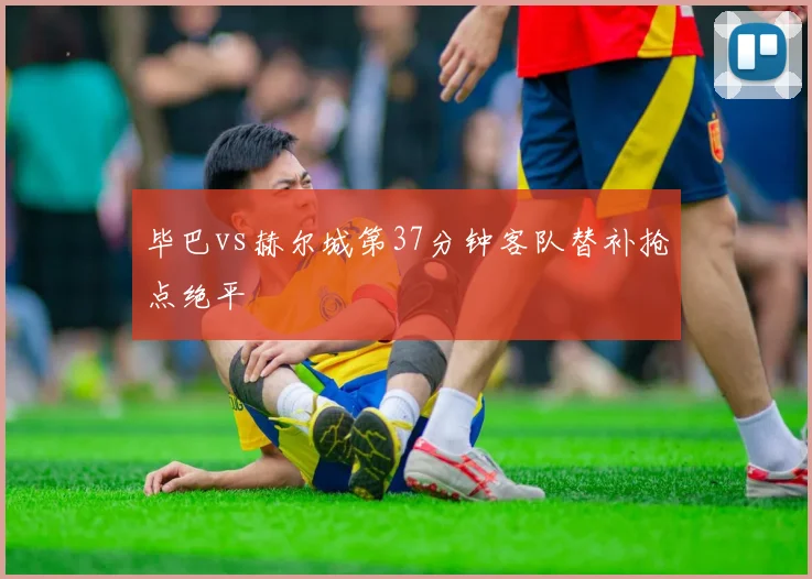 毕巴vs赫尔城第37分钟客队替补抢点绝平