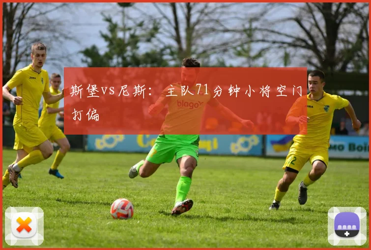 斯堡vs尼斯:主队71分钟小将空门打偏
