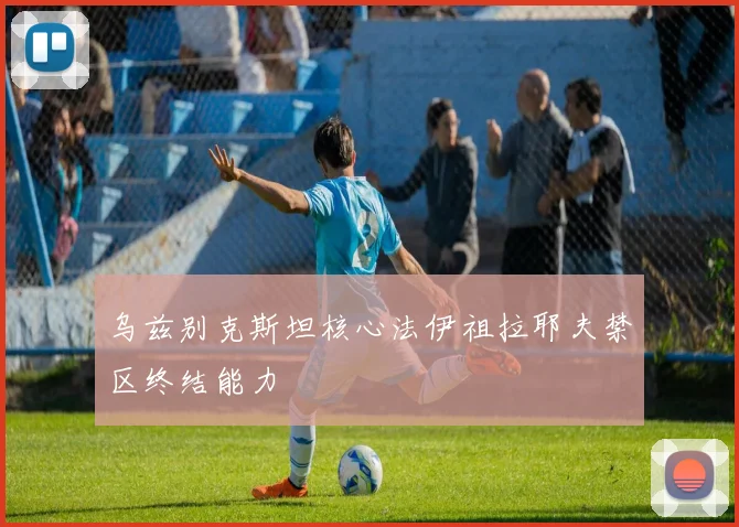 乌兹别克斯坦核心法伊祖拉耶夫禁区终结能力