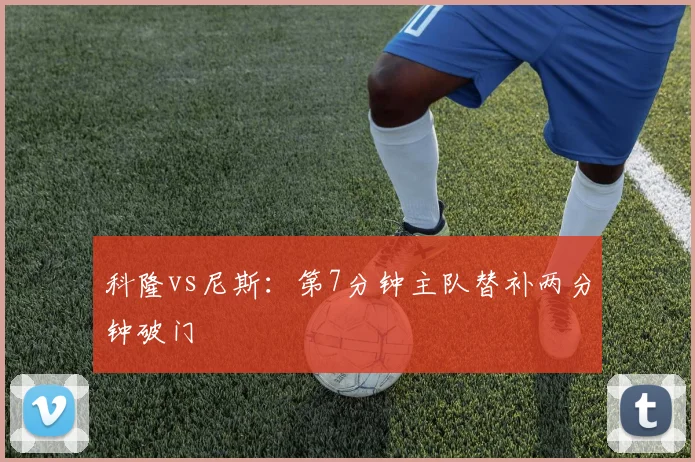 科隆vs尼斯:第7分钟主队替补两分钟破门