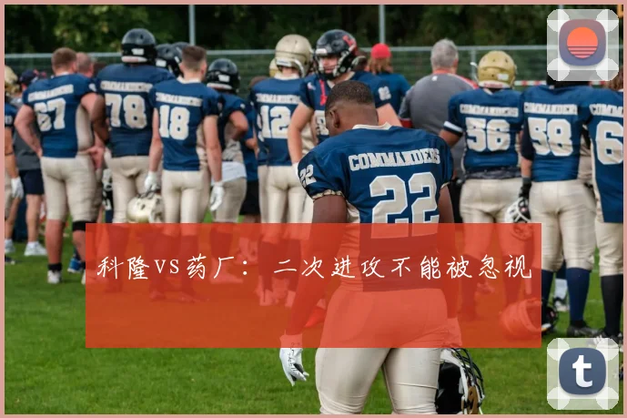 科隆vs药厂：二次进攻不能被忽视