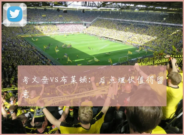 考文垂vs布莱顿:后点埋伏值得留意
